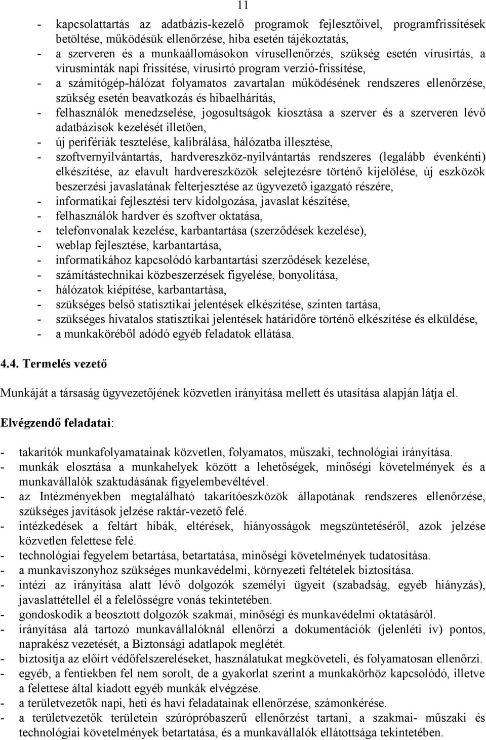 beavatkozás és hibaelhárítás, - felhasználók menedzselése, jogosultságok kiosztása a szerver és a szerveren lévő adatbázisok kezelését illetően, - új perifériák tesztelése, kalibrálása, hálózatba