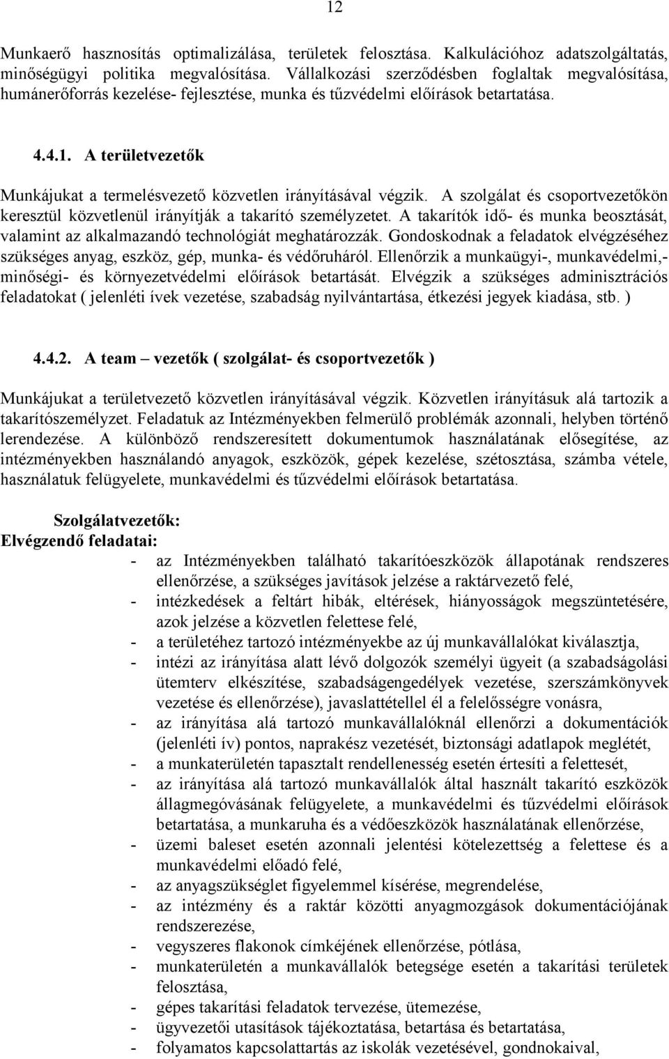 A területvezetők Munkájukat a termelésvezető közvetlen irányításával végzik. A szolgálat és csoportvezetőkön keresztül közvetlenül irányítják a takarító személyzetet.