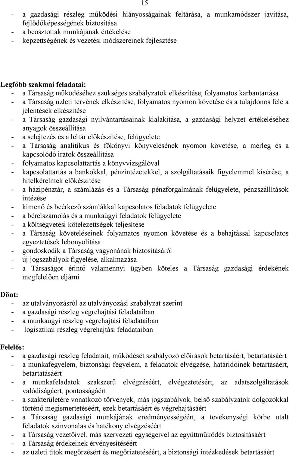 tulajdonos felé a jelentések elkészítése - a Társaság gazdasági nyilvántartásainak kialakítása, a gazdasági helyzet értékeléséhez anyagok összeállítása - a selejtezés és a leltár előkészítése,