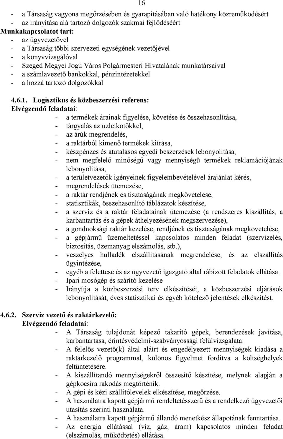 16 4.6.1. Logisztikus és közbeszerzési referens: Elvégzendő feladatai: - a termékek árainak figyelése, követése és összehasonlítása, - tárgyalás az üzletkötőkkel, - az árúk megrendelés, - a raktárból