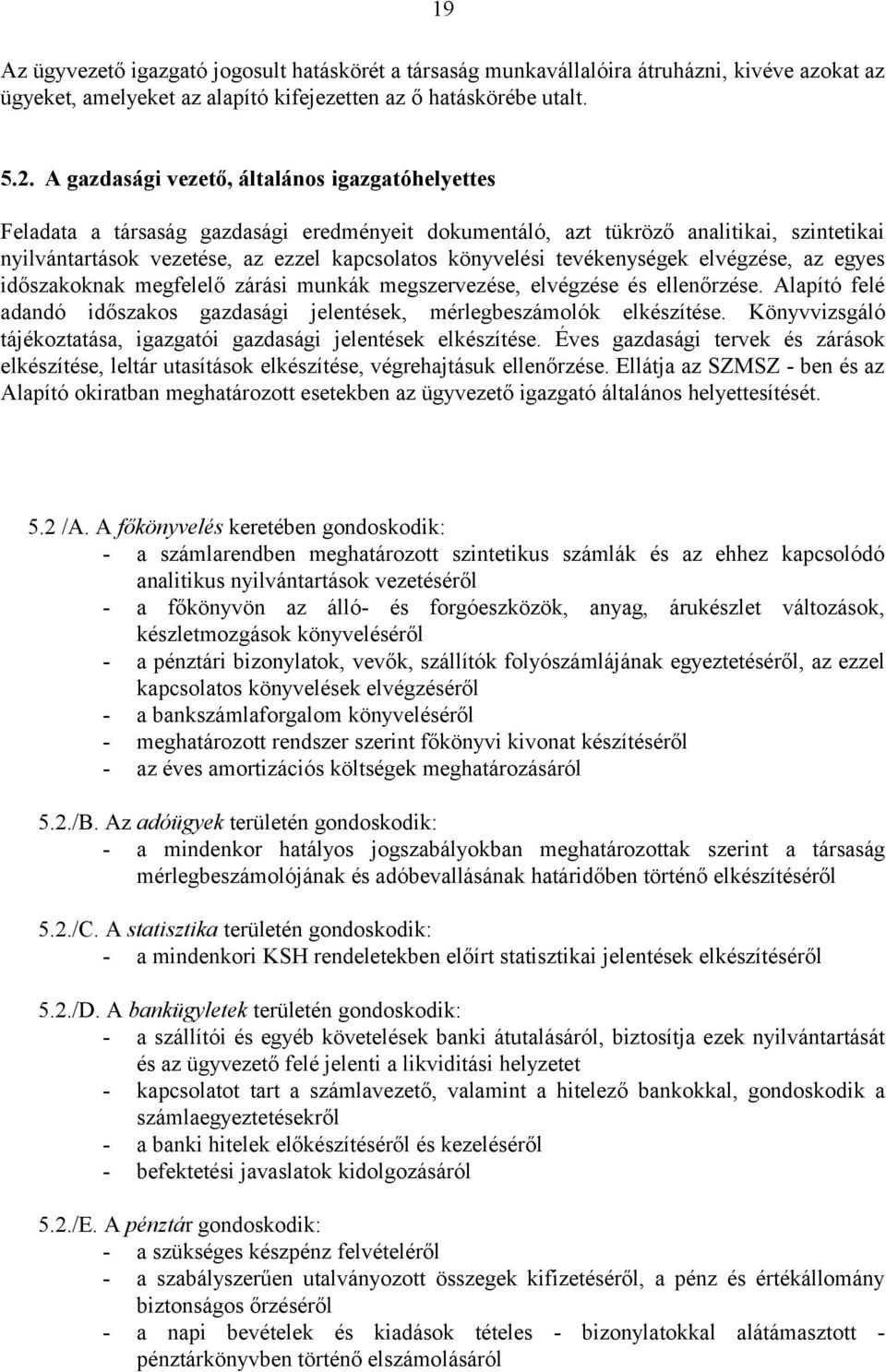 tevékenységek elvégzése, az egyes időszakoknak megfelelő zárási munkák megszervezése, elvégzése és ellenőrzése. Alapító felé adandó időszakos gazdasági jelentések, mérlegbeszámolók elkészítése.