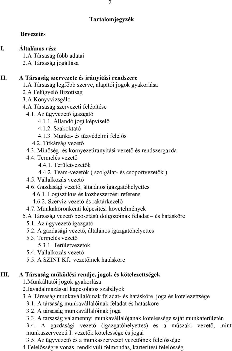 1.3. Munka- és tűzvédelmi felelős 4.2. Titkárság vezető 4.3. Minőség- és környezetirányítási vezető és rendszergazda 4.4. Termelés vezető 4.4.1. Területvezetők 4.4.2. Team-vezetők ( szolgálat- és csoportvezetők ) 4.