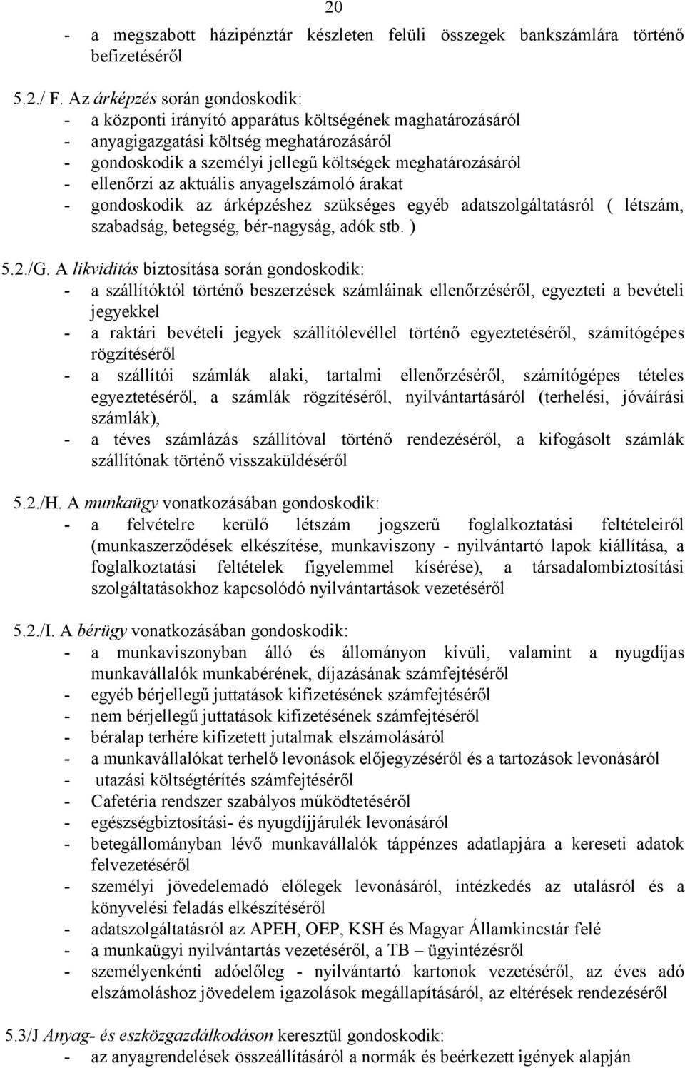 ellenőrzi az aktuális anyagelszámoló árakat - gondoskodik az árképzéshez szükséges egyéb adatszolgáltatásról ( létszám, szabadság, betegség, bér-nagyság, adók stb. ) 5.2./G.