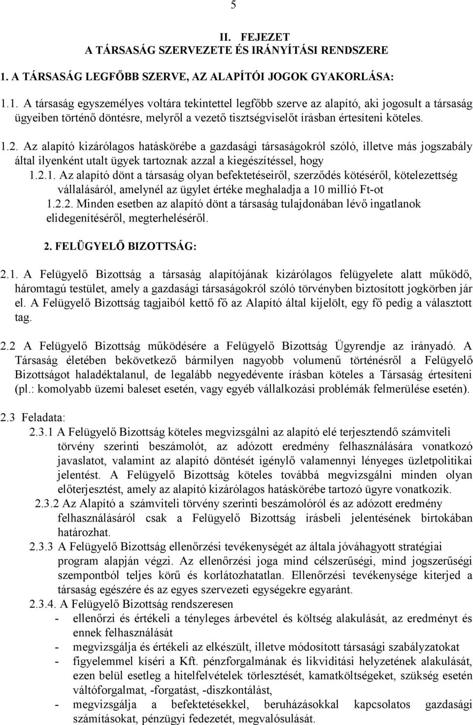 1. A társaság egyszemélyes voltára tekintettel legfőbb szerve az alapító, aki jogosult a társaság ügyeiben történő döntésre, melyről a vezető tisztségviselőt írásban értesíteni köteles. 1.2.