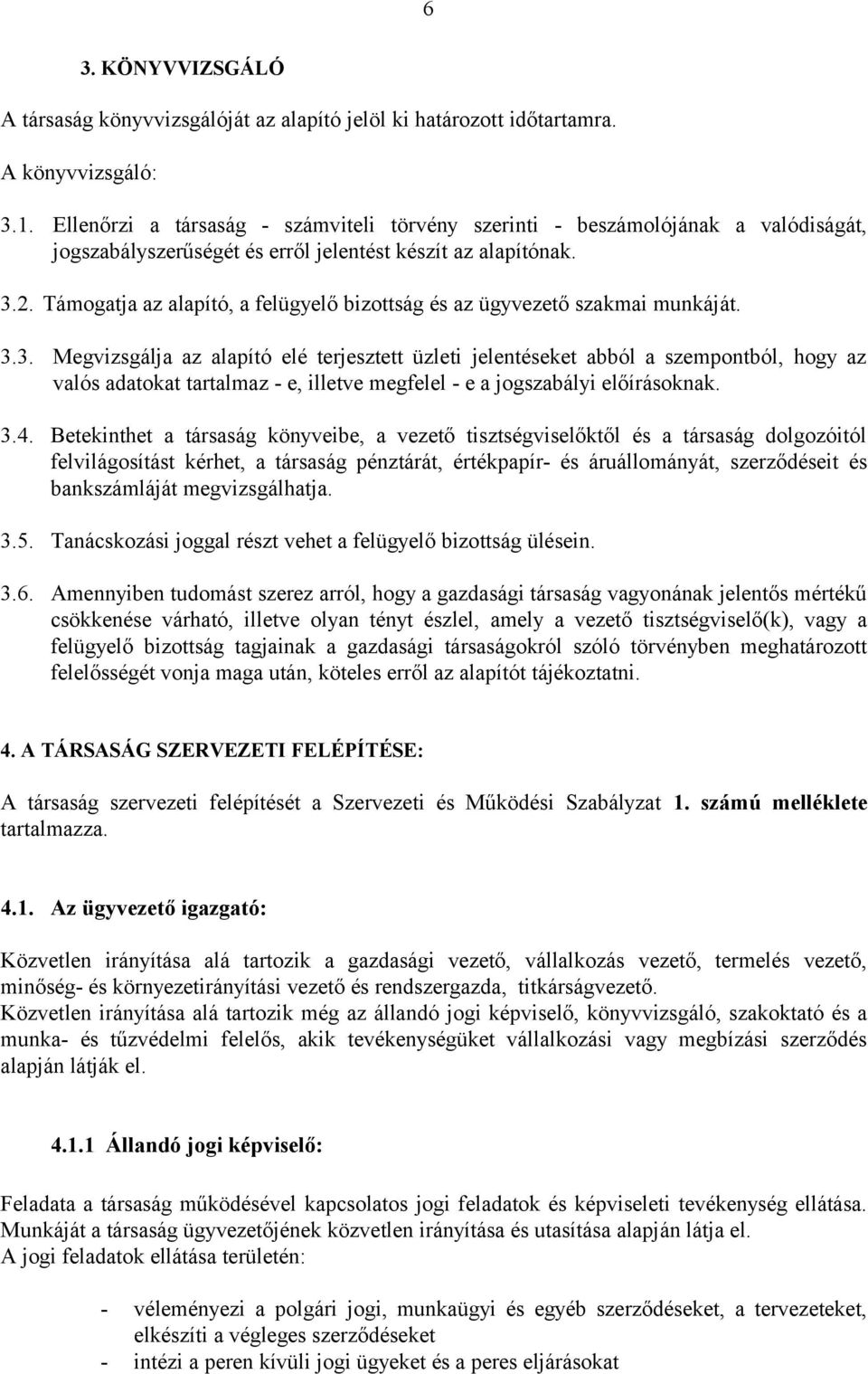 Támogatja az alapító, a felügyelő bizottság és az ügyvezető szakmai munkáját. 3.