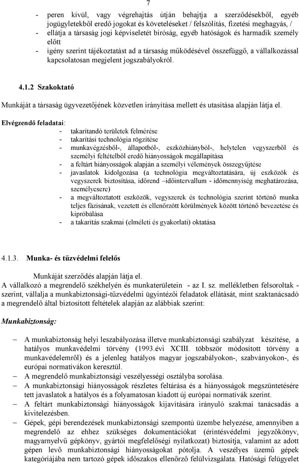 2 Szakoktató Munkáját a társaság ügyvezetőjének közvetlen irányítása mellett és utasítása alapján látja el.