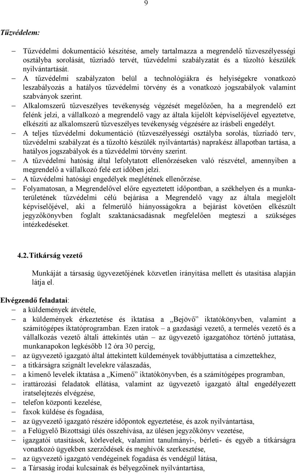 Alkalomszerű tűzveszélyes tevékenység végzését megelőzően, ha a megrendelő ezt felénk jelzi, a vállalkozó a megrendelő vagy az általa kijelölt képviselőjével egyeztetve, elkészíti az alkalomszerű