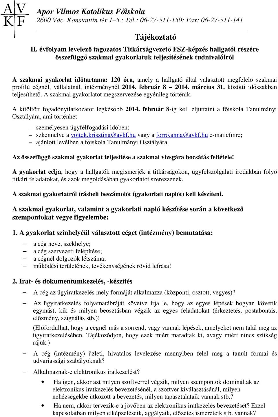 választtt megfelelı szakmai prfilú cégnél, vállalatnál, intézménynél 2014. február 8 2014. március 31. közötti idıszakban teljesíthetı. A szakmai gyakrlatt megszervezése egyénileg történik.