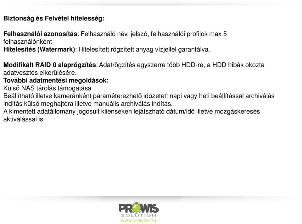 Modifikált RAID 0 alaprögzítés: Adatrögzítés egyszerre több HDD-re, a HDD hibák okozta adatvesztés elkerülésére.