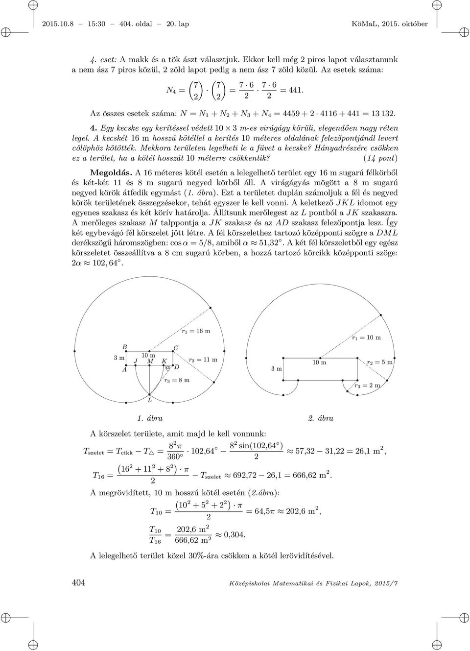 2 Az összes esetek száma: N = N 1 + N 2 + N 3 + N 4 = 4459 + 2 4116 + 441 = 13 132. 4. Egy kecske egy kerítéssel védett 10 3 m-es virágágy körüli, elegendően nagy réten legel.