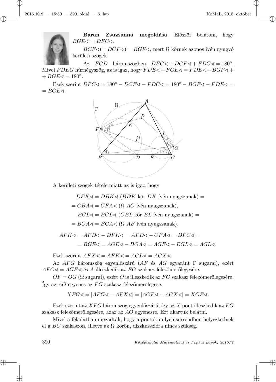 A kerületi szögek tétele miatt az is igaz, hogy DF K = DBK (BDK kör DK ívén nyugszanak) = = CBA = CF A (Ω AC ívén nyugszanak), EGL = ECL (CEL kör EL ívén nyugszanak) = = BCA = BGA (Ω AB ívén