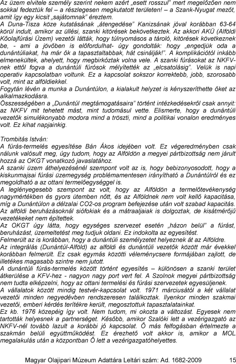 Az akkori AKÜ (Alföldi Kőolajfúrási Üzem) vezetői látták, hogy túlnyomásos a tároló, kitörések következnek be, - ami a jövőben is előfordulhat- úgy gondolták: hogy engedjük oda a dunántúliakat, ha