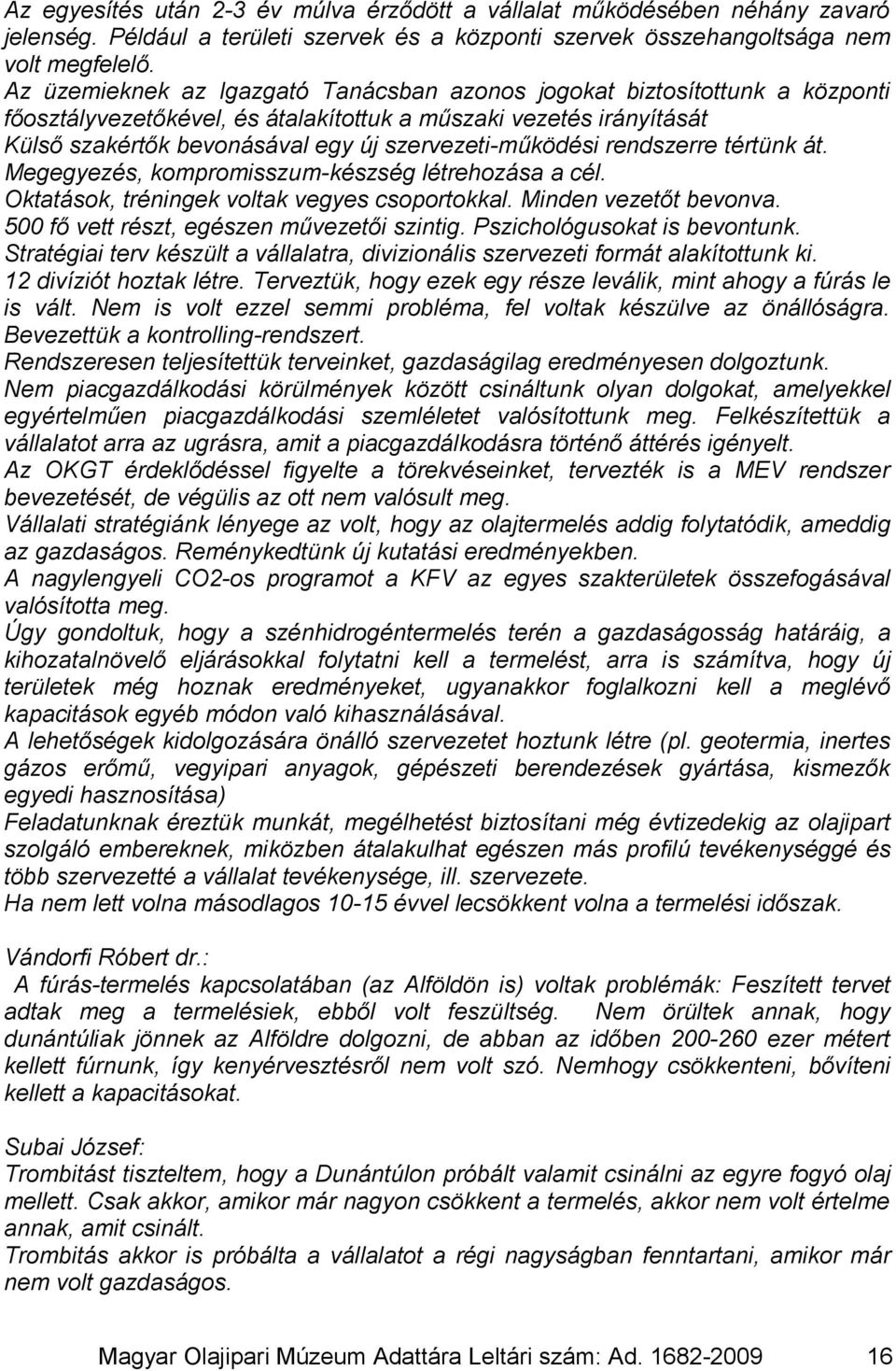 szervezeti-működési rendszerre tértünk át. Megegyezés, kompromisszum-készség létrehozása a cél. Oktatások, tréningek voltak vegyes csoportokkal. Minden vezetőt bevonva.