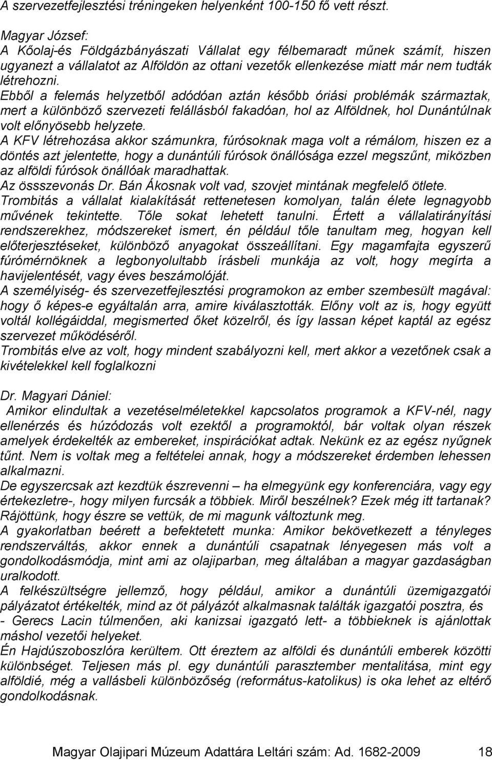 Ebből a felemás helyzetből adódóan aztán később óriási problémák származtak, mert a különböző szervezeti felállásból fakadóan, hol az Alföldnek, hol Dunántúlnak volt előnyösebb helyzete.