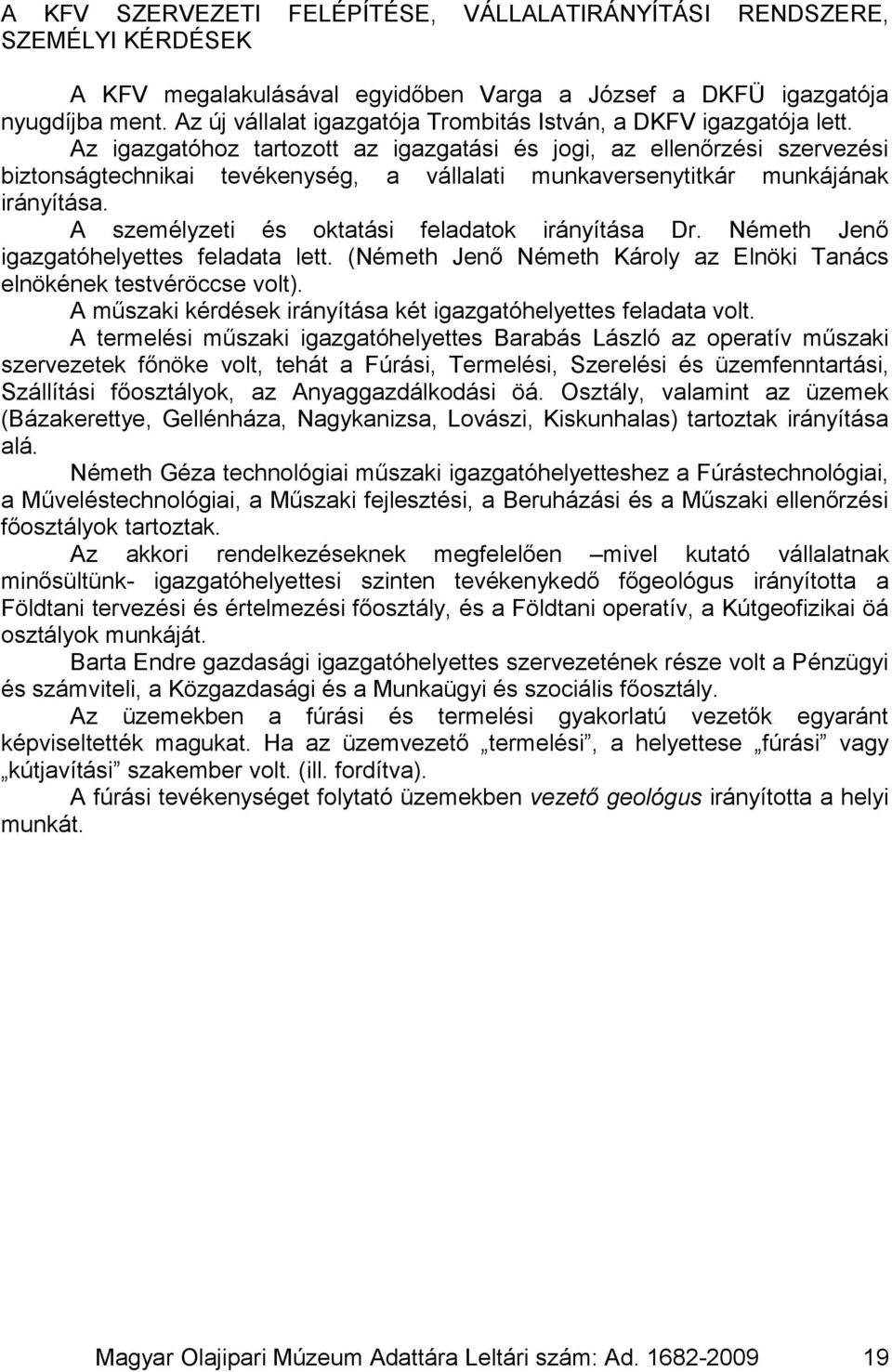 Az igazgatóhoz tartozott az igazgatási és jogi, az ellenőrzési szervezési biztonságtechnikai tevékenység, a vállalati munkaversenytitkár munkájának irányítása.