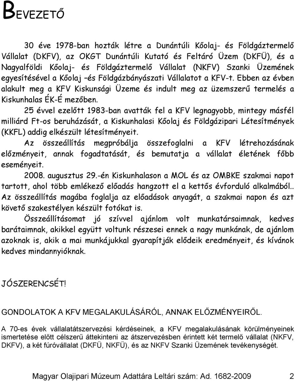 25 évvel ezelőtt 1983-ban avatták fel a KFV legnagyobb, mintegy másfél milliárd Ft-os beruházását, a Kiskunhalasi Kőolaj és Földgázipari Létesítmények (KKFL) addig elkészült létesítményeit.