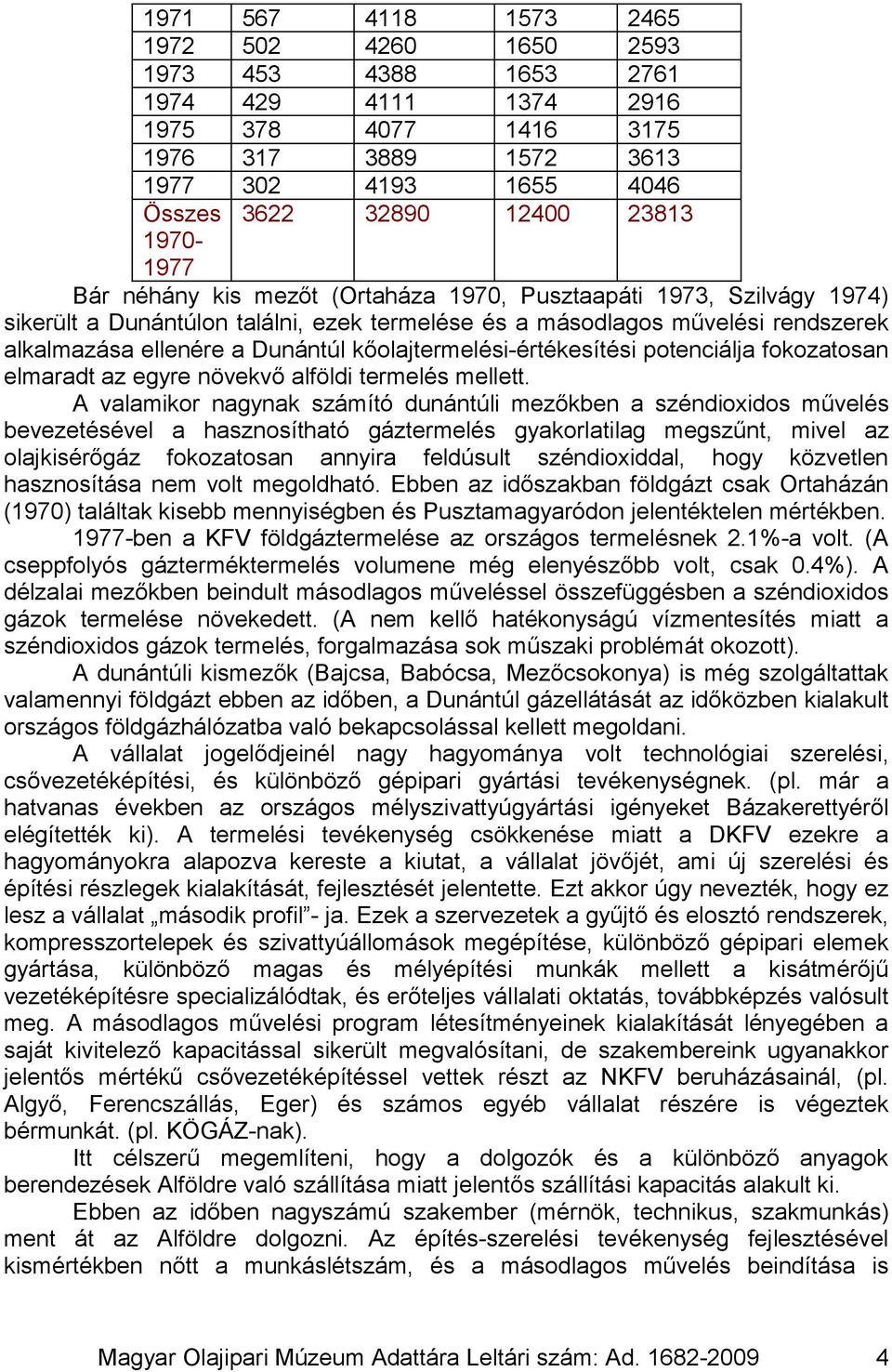 kőolajtermelési-értékesítési potenciálja fokozatosan elmaradt az egyre növekvő alföldi termelés mellett.