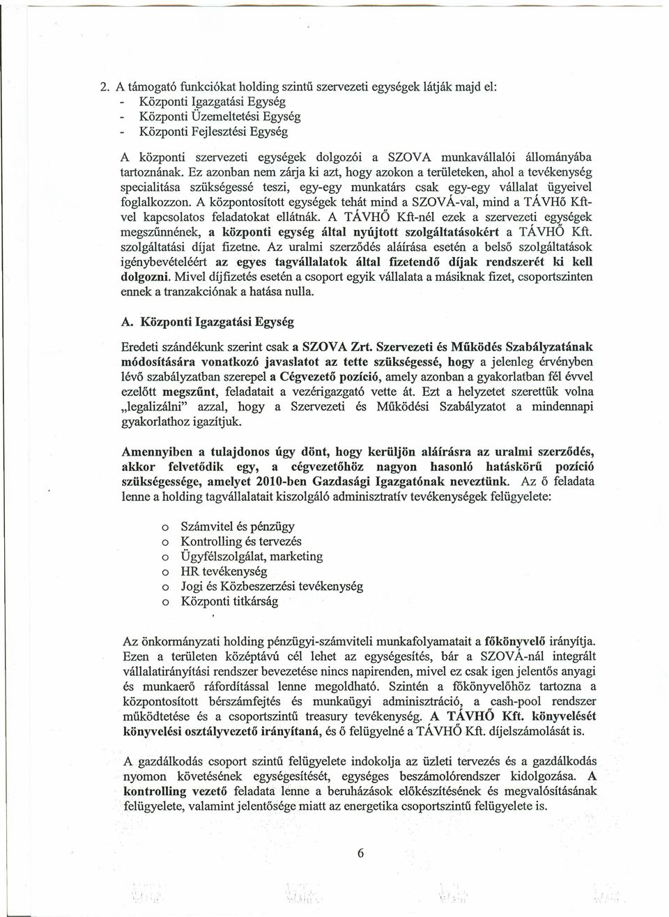 Ez azonban nem zárja ki azt, hogy azokon a területeken, ahol a tevékenység specialitása szükségessé teszi, egy-egy munkatárs csak egy-egy vállalat ügyeivel foglalkozzon.