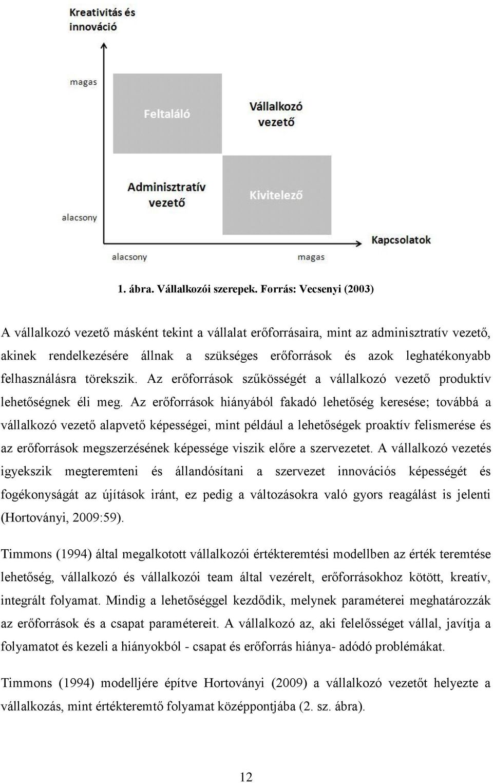 felhasználásra törekszik. Az erőforrások szűkösségét a vállalkozó vezető produktív lehetőségnek éli meg.