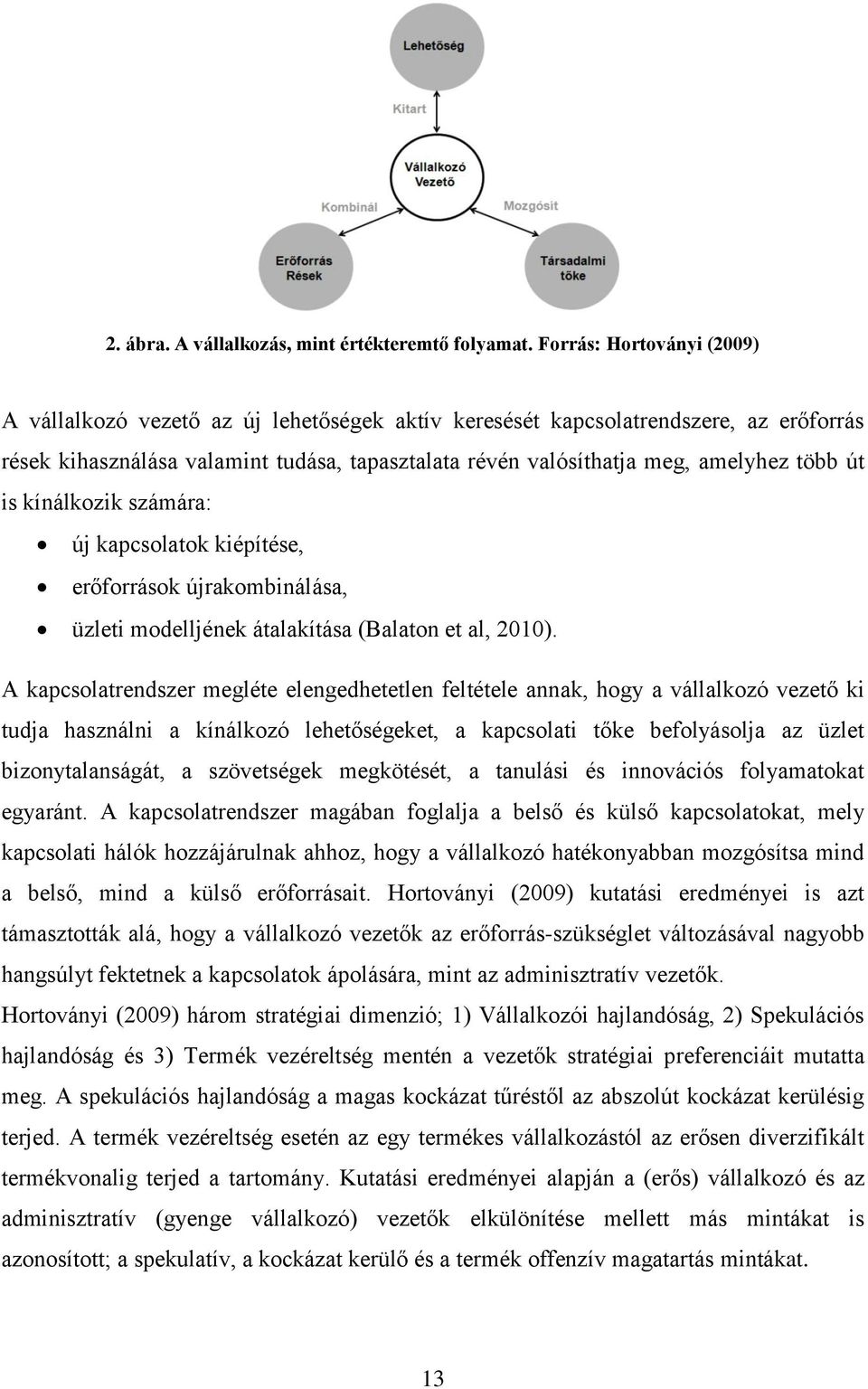 út is kínálkozik számára: új kapcsolatok kiépítése, erőforrások újrakombinálása, üzleti modelljének átalakítása (Balaton et al, 2010).