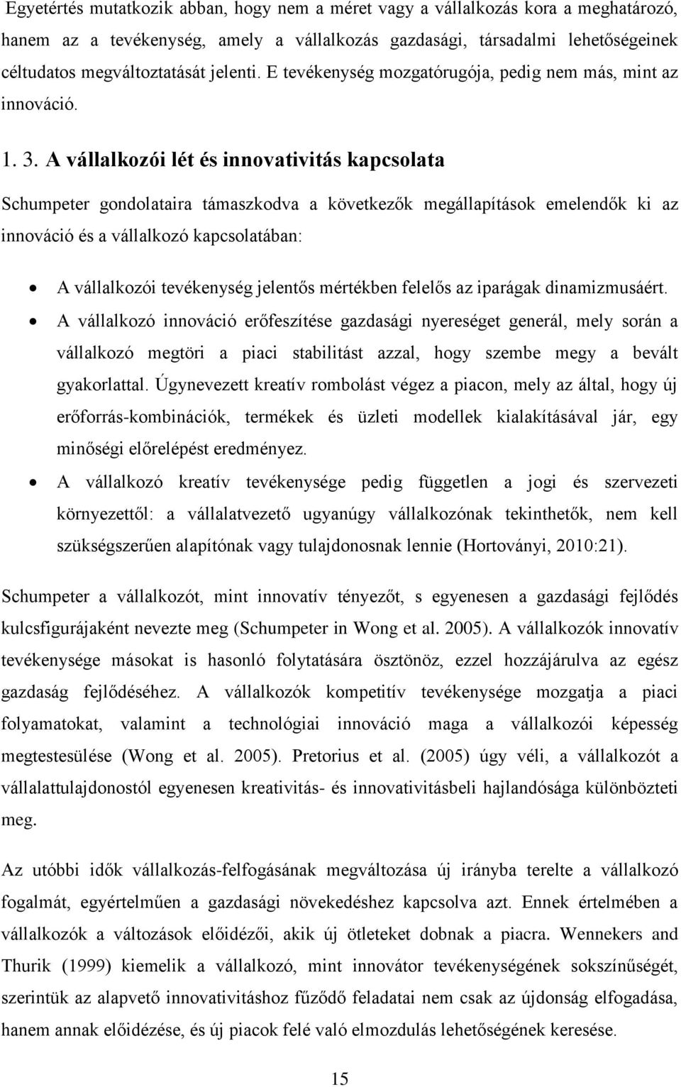 A vállalkozói lét és innovativitás kapcsolata Schumpeter gondolataira támaszkodva a következők megállapítások emelendők ki az innováció és a vállalkozó kapcsolatában: A vállalkozói tevékenység