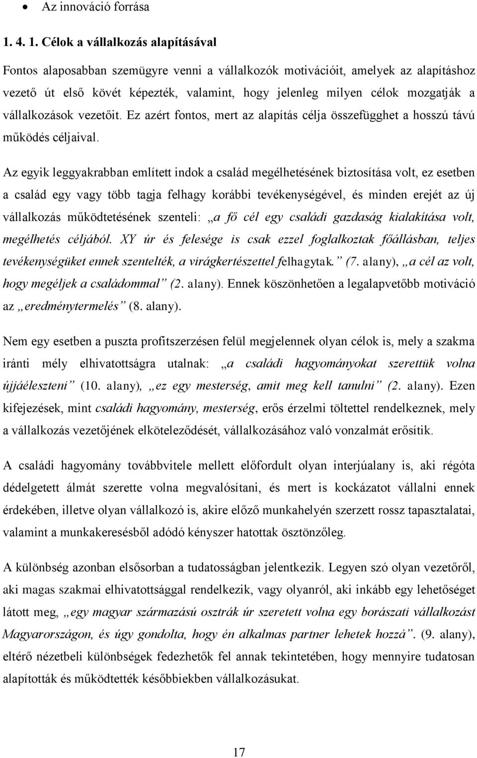 mozgatják a vállalkozások vezetőit. Ez azért fontos, mert az alapítás célja összefügghet a hosszú távú működés céljaival.