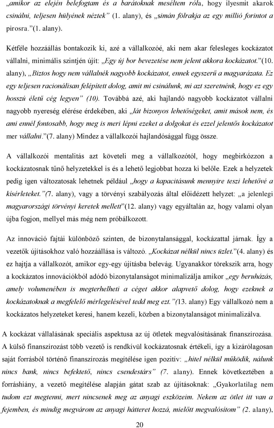 Kétféle hozzáállás bontakozik ki, azé a vállalkozóé, aki nem akar felesleges kockázatot vállalni, minimális szintjén újít: Egy új bor bevezetése nem jelent akkora kockázatot. (10.