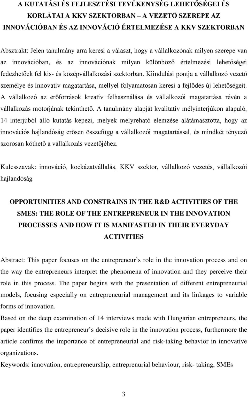 Kiindulási pontja a vállalkozó vezető személye és innovatív magatartása, mellyel folyamatosan keresi a fejlődés új lehetőségeit.