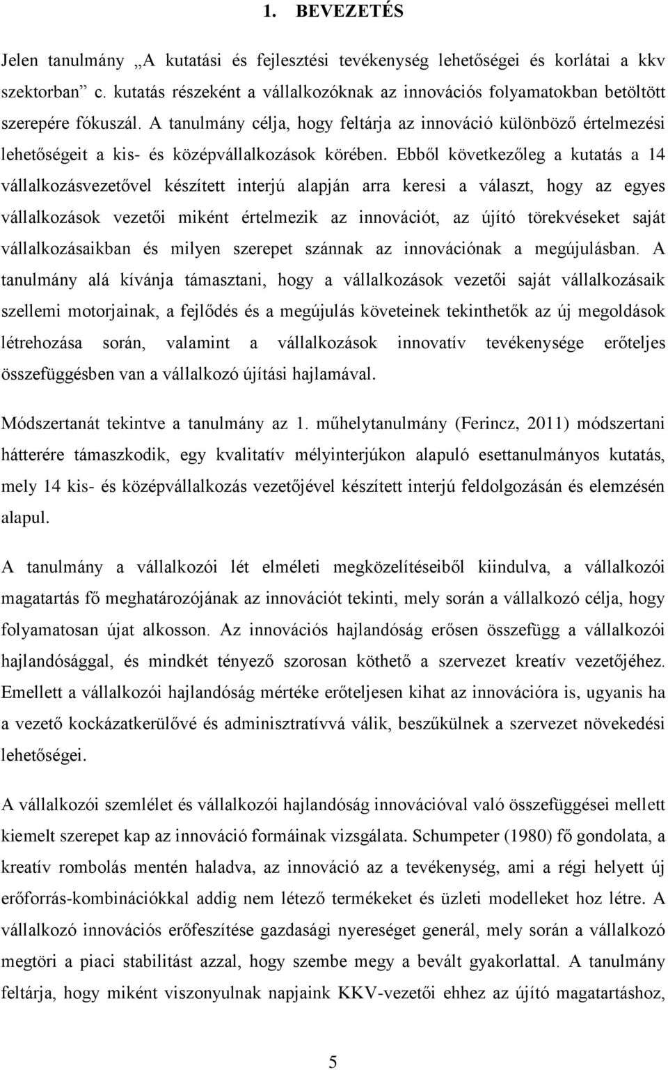 A tanulmány célja, hogy feltárja az innováció különböző értelmezési lehetőségeit a kis- és középvállalkozások körében.