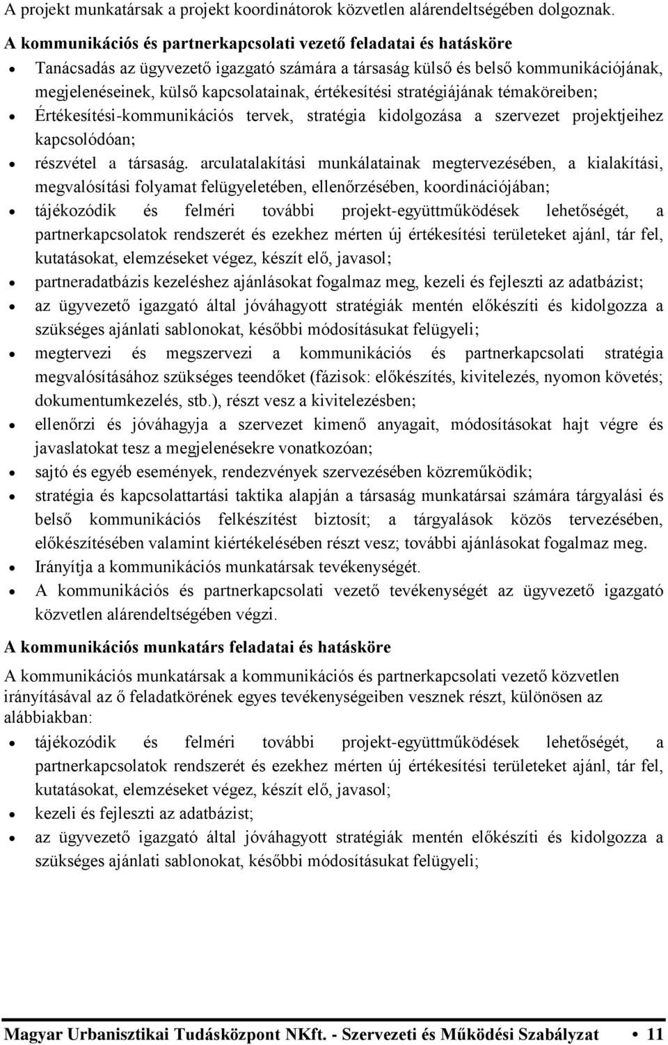 értékesítési stratégiájának témaköreiben; Értékesítési-kommunikációs tervek, stratégia kidolgozása a szervezet projektjeihez kapcsolódóan; részvétel a társaság.