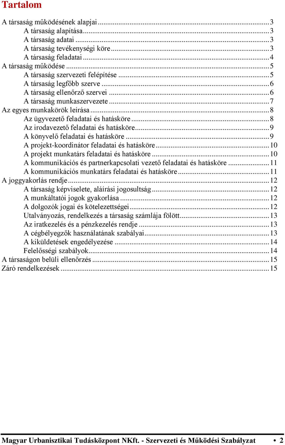 .. 8 Az ügyvezető feladatai és hatásköre... 8 Az irodavezető feladatai és hatásköre... 9 A könyvelő feladatai és hatásköre... 9 A projekt-koordinátor feladatai és hatásköre.