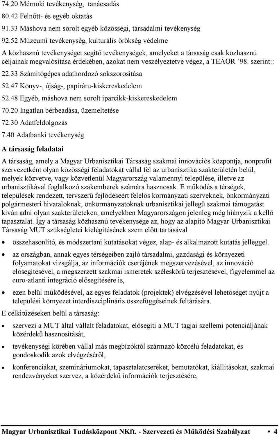 végez, a TEÁOR 98. szerint:: 22.33 Számítógépes adathordozó sokszorosítása 52.47 Könyv-, újság-, papíráru-kiskereskedelem 52.48 Egyéb, máshova nem sorolt iparcikk-kiskereskedelem 70.