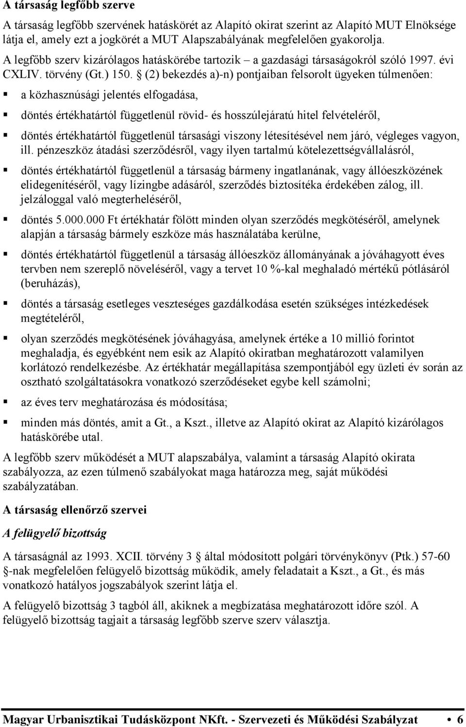 (2) bekezdés a)-n) pontjaiban felsorolt ügyeken túlmenően: a közhasznúsági jelentés elfogadása, döntés értékhatártól függetlenül rövid- és hosszúlejáratú hitel felvételéről, döntés értékhatártól