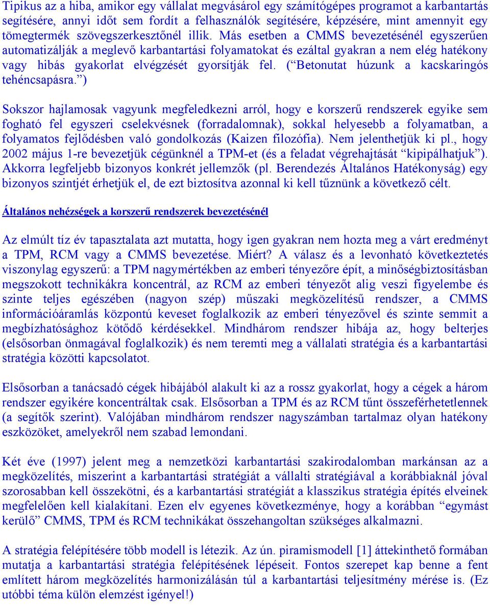 Más esetben a CMMS bevezetésénél egyszerűen automatizálják a meglevő karbantartási folyamatokat és ezáltal gyakran a nem elég hatékony vagy hibás gyakorlat elvégzését gyorsítják fel.