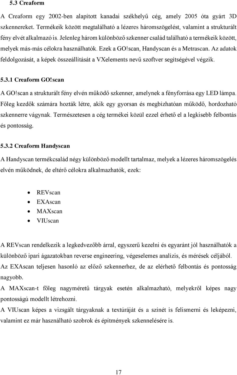 Jelenleg három különböző szkenner család található a termékeik között, melyek más-más célokra használhatók. Ezek a GO!scan, Handyscan és a Metrascan.