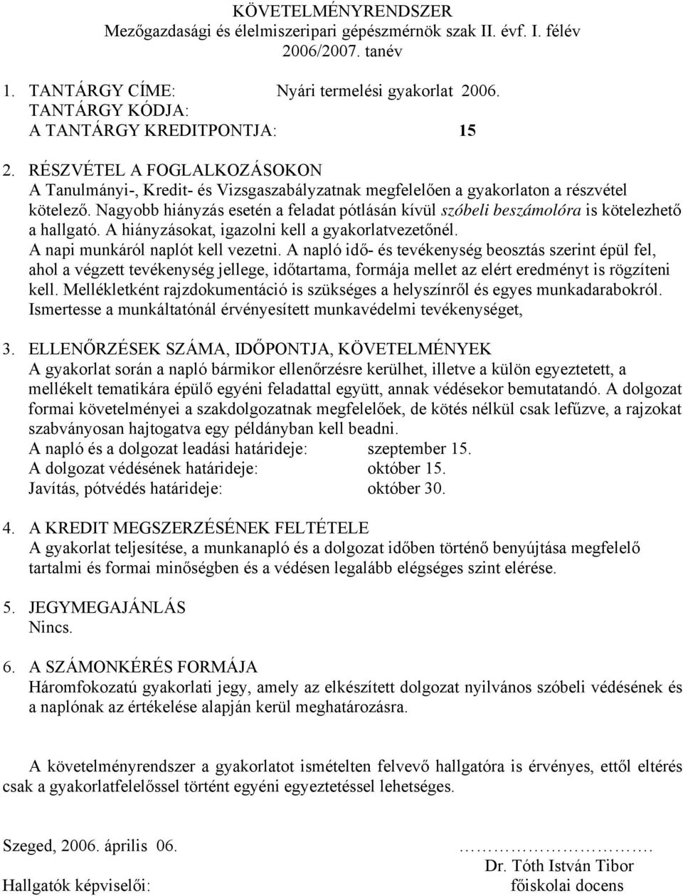 Nagyobb hiányzás esetén a feladat pótlásán kívül szóbeli beszámolóra is kötelezhető a hallgató. A hiányzásokat, igazolni kell a gyakorlatvezetőnél. A napi munkáról naplót kell vezetni.