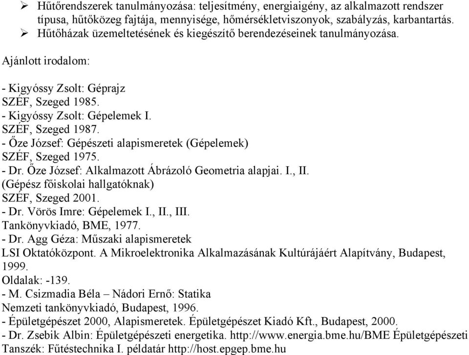 - Őze József: Gépészeti alapismeretek (Gépelemek) SZÉF, Szeged 1975. - Dr. Őze József: Alkalmazott Ábrázoló Geometria alapjai. I., II. (Gépész főiskolai hallgatóknak) SZÉF, Szeged 2001. - Dr. Vörös Imre: Gépelemek I.