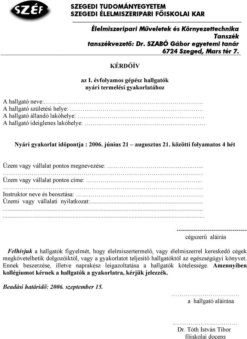 ..... Nyári gyakorlat időpontja : 2006. június 21 augusztus 21. közötti folyamatos 4 hét Üzem vagy vállalat pontos megnevezése:....... Üzem vagy vállalat pontos címe:.... Instruktor neve és beosztása:.