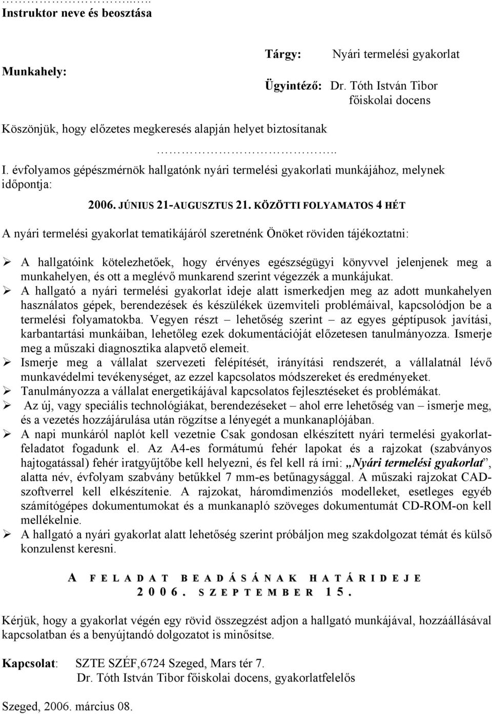 KÖZÖTTI FOLYAMATOS 4 HÉT A nyári termelési gyakorlat tematikájáról szeretnénk Önöket röviden tájékoztatni: A hallgatóink kötelezhetőek, hogy érvényes egészségügyi könyvvel jelenjenek meg a