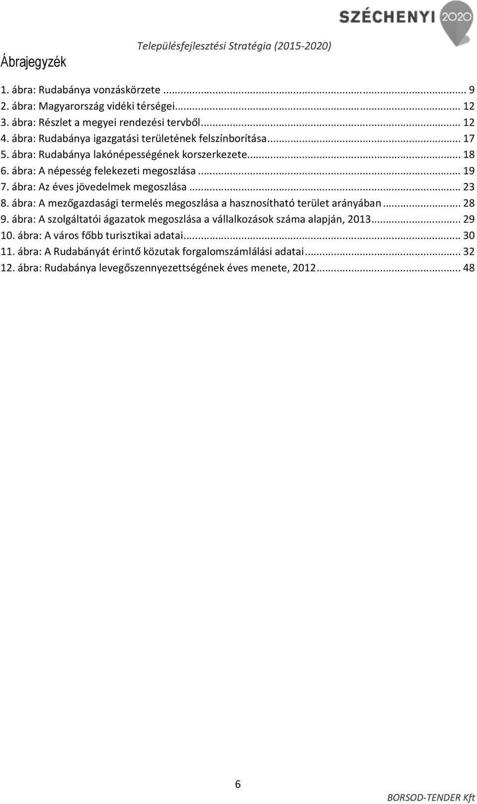 ábra: Az éves jövedelmek megoszlása... 23 8. ábra: A mezőgazdasági termelés megoszlása a hasznosítható terület arányában... 28 9.