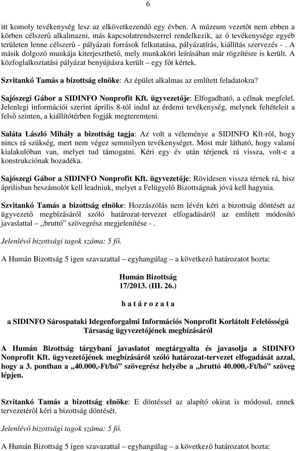 kiállítás szervezés -. A másik dolgozó munkája kiterjeszthető, mely munkaköri leírásában már rögzítésre is került. A közfoglalkoztatási pályázat benyújtásra került egy főt kértek.