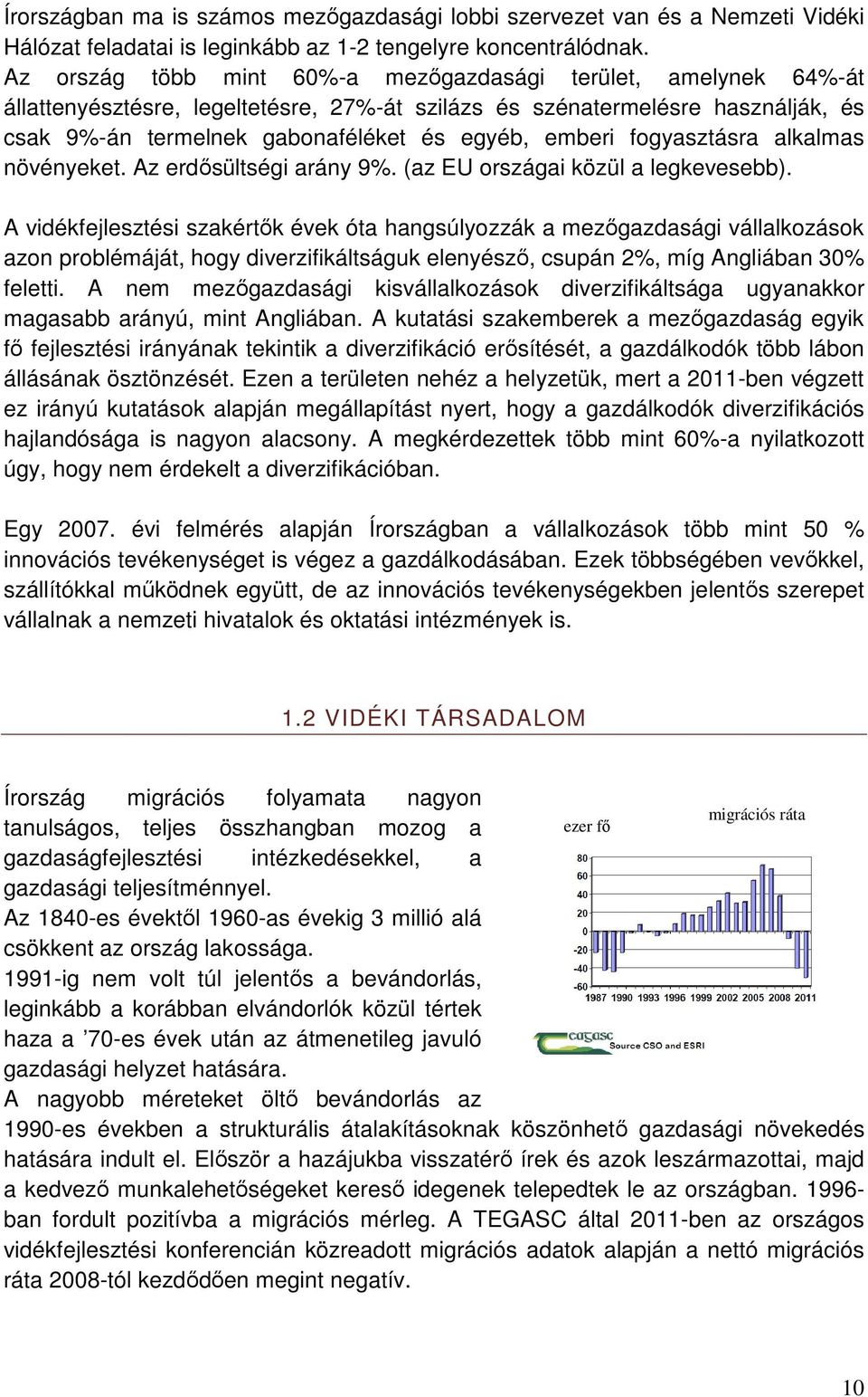 fogyasztásra alkalmas növényeket. Az erdősültségi arány 9%. (az EU országai közül a legkevesebb).