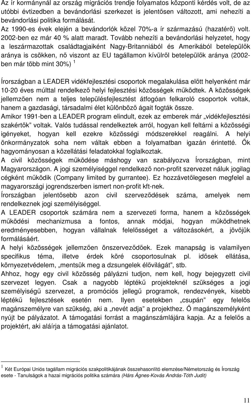 Tovább nehezíti a bevándorlási helyzetet, hogy a leszármazottak családtagjaiként Nagy-Britanniából és Amerikából betelepülők aránya is csökken, nő viszont az EU tagállamon kívülről betelepülők aránya