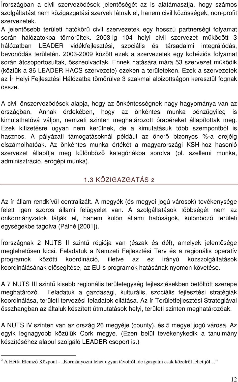 2003-ig 104 helyi civil szervezet működött 3 hálózatban LEADER vidékfejlesztési, szociális és társadalmi integrálódás, bevonódás területén.