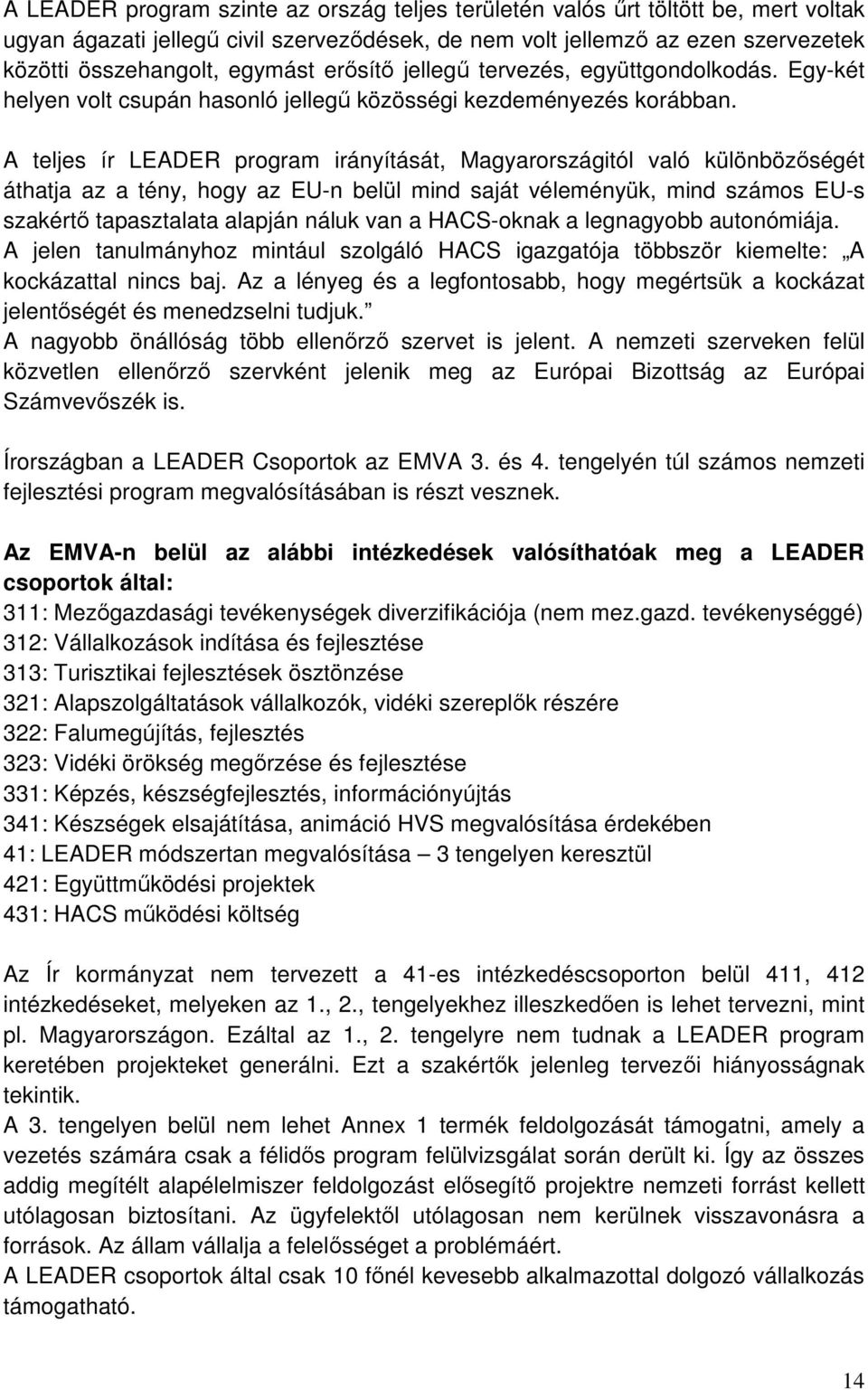 A teljes ír LEADER program irányítását, Magyarországitól való különbözőségét áthatja az a tény, hogy az EU-n belül mind saját véleményük, mind számos EU-s szakértő tapasztalata alapján náluk van a