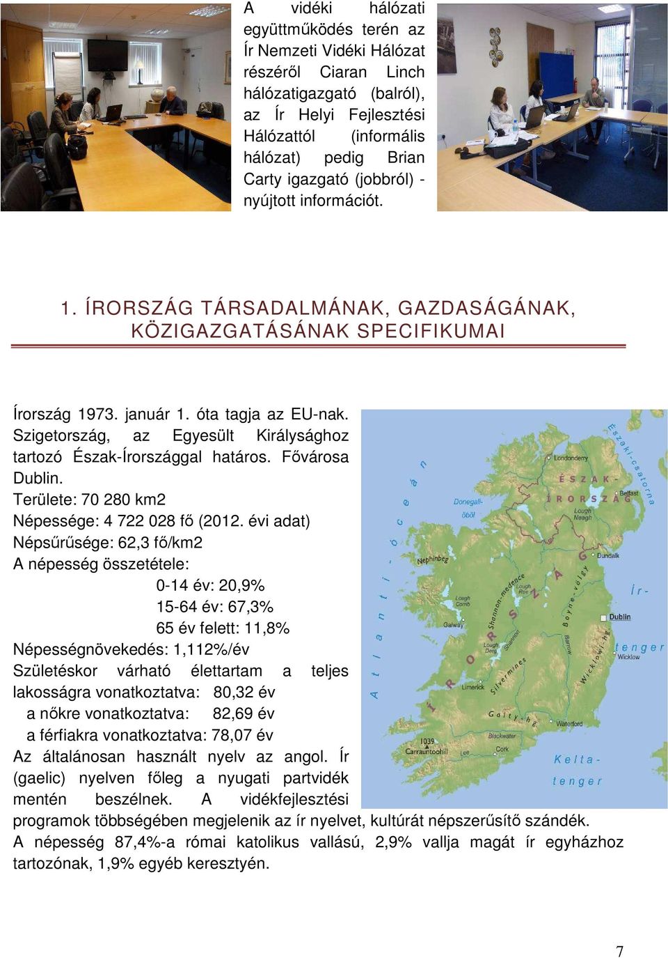 Szigetország, az Egyesült Királysághoz tartozó Észak-Írországgal határos. Fővárosa Dublin. Területe: 70 280 km2 Népessége: 4 722 028 fő (2012.