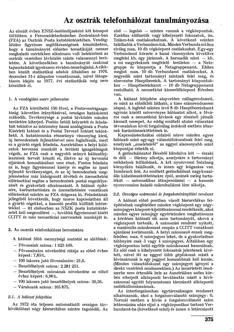 területére. A következőkben a tanulmányút szakmai tapasztalatait igyekszem röviden összefoglalni. A cikkben közölt statisztikai adatok általában az 1976.