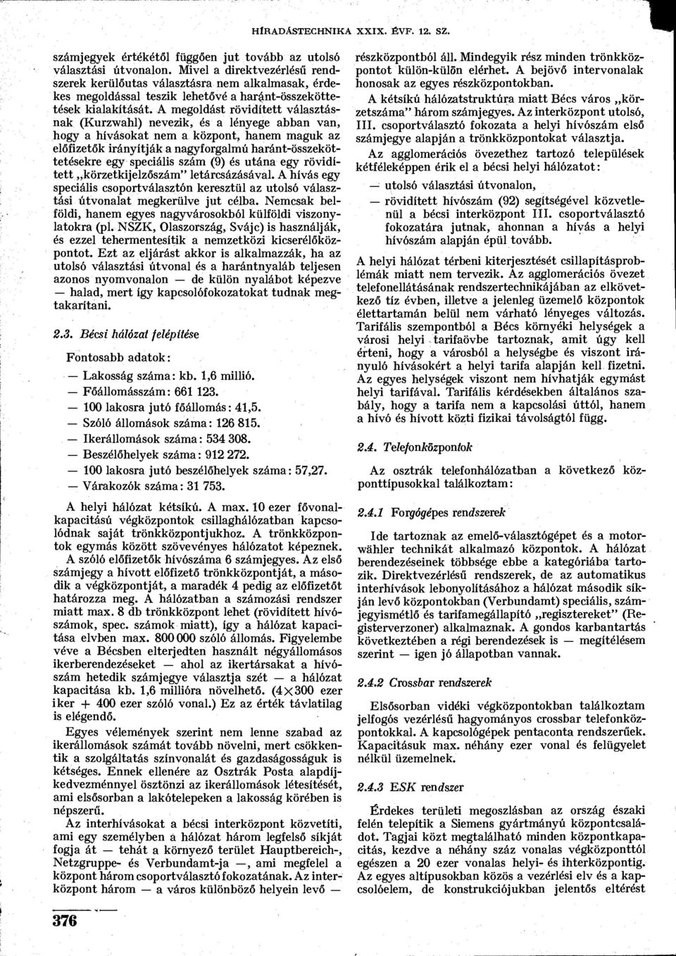 A megoldást rövidített választásnak (Kurzwahl) nevezik, és a lényege abban van, hogy a hívásokat nem a központ, hanem maguk az előfizetők irányítják a nagyforgalmú haránt-összeköttetésekre egy