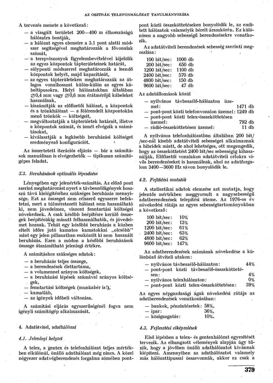 leendő központok helyét, majd kapacitását, az egyes tápterületeken meghatározzák az átlagos vonalhosszat külön-külön az egyes kábeltípusokra.