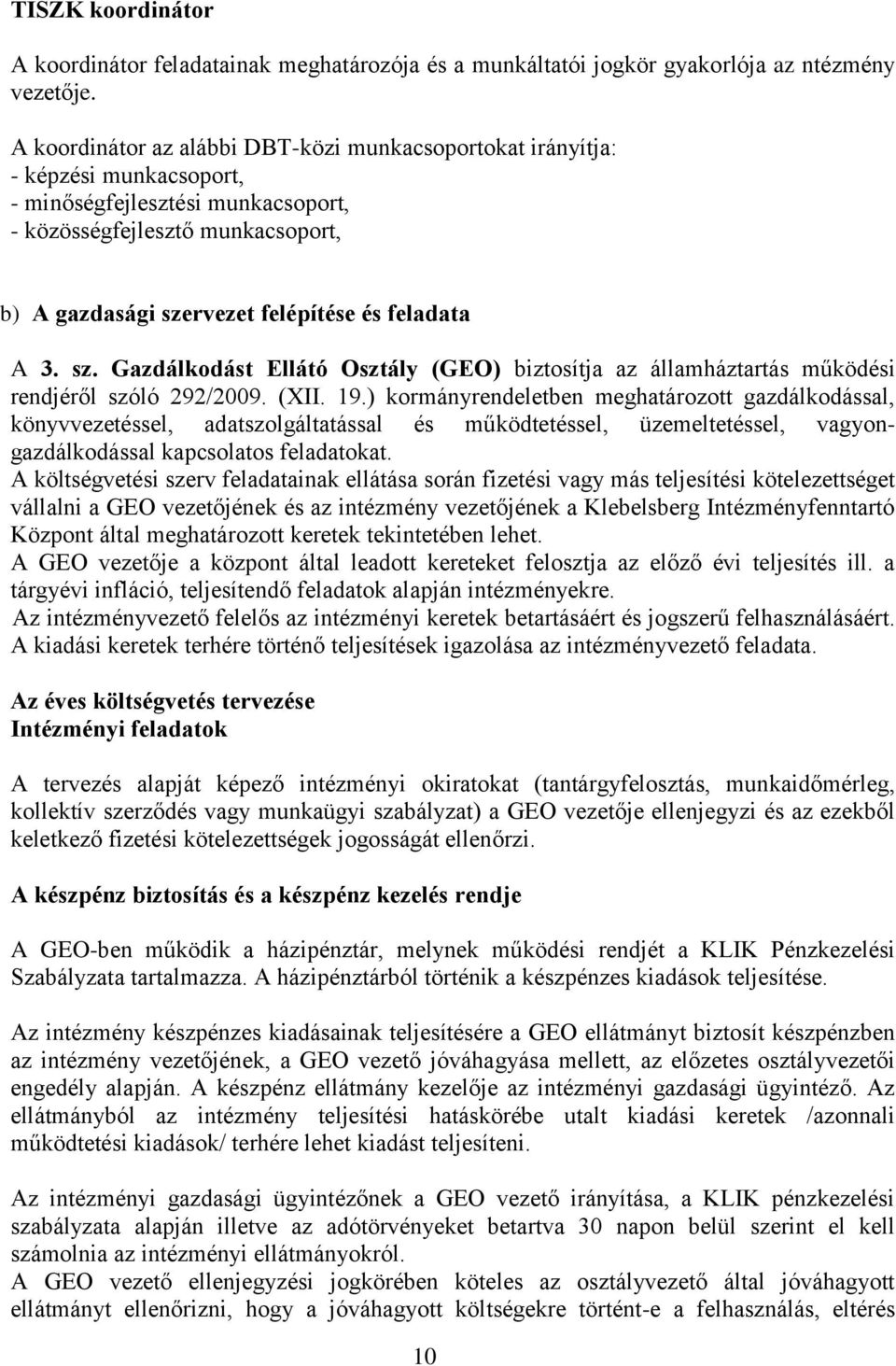 feladata A 3. sz. Gazdálkodást Ellátó Osztály (GEO) biztosítja az államháztartás működési rendjéről szóló 292/2009. (XII. 19.